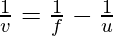 \frac{1}{v} = \frac{1}{f} - \frac{1}{u}