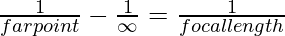 \frac{1}{farpoint} - \frac{1}{\infty} = \frac{1}{focallength}