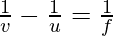 \frac{1}{v} - \frac{1}{u} = \frac{1}{f}