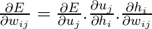  \frac{\partial E}{\partial w_{ij}} = \frac{\partial E}{\partial u_j} . \frac{\partial u_j}{\partial h_i} . \frac{\partial h_i}{\partial w_{ij}}$ 