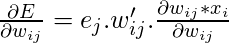  \frac{\partial E}{\partial w_{ij}} = e_j . w'_{ij} . \frac{\partial w_{ij}*x_i}{\partial w_{ij}}$ 