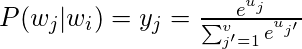   P(w_{j}| w_{i}) = y_{j} = \frac{e^{u_{j}}}{\sum_{j'=1}^{v} e^{u_{j'}}}$ 