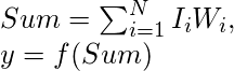  \newline Sum = \sum_{i=1}^{N}I_iW_i, \newline y = f(Sum) 