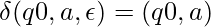 \delta(q0, a, \epsilon)={(q0, a)}