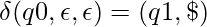 \delta(q0, \epsilon, \epsilon)={(q1, \$)}