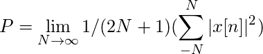   $$ P=\lim_{N\to\infty} 1/(2N+1) (\sum_{-N}^{N} |x[n]|^2) $$ 