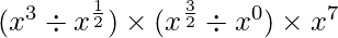 (x^3 \div x^{\frac{1}{2}}) \times (x^{\frac{3}{2}} \div x^{0}) \times x^7