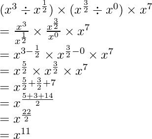 (x^3 \div x^{\frac{1}{2}}) \times (x^{\frac{3}{2}} \div x^{0}) \times x^7 \\ = \frac{x^3}{x^{\frac{1}{2}}} \times \frac{x^{\frac{3}{2}}}{x^0} \times x^7 \\ = x^{3 - \frac{1}{2}} \times x^{\frac{3}{2} - 0} \times x^{7} \\ = x^{\frac{5}{2}} \times x^{\frac{3}{2}} \times x^{7} \\ = x^{\frac{5}{2} + \frac{3}{2} + 7}  \\ = x^{\frac{5 + 3+ 14}{2}}  \\ = x^{\frac{22}{2}}\\ = x^{11}