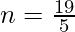 \\ n = \frac{19}{5}