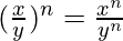 (\frac{x}{y})^n = \frac{x^n}{y^n}