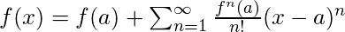 f(x)=f(a)+\sum_{n=1}^{\infty}\frac{f^n(a)}{n!}(x-a)^n