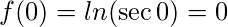 f(0) = ln(\sec0)=0