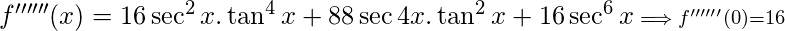 f''''''(x)= 16\sec^2x.\tan^4x+88\sec4x.\tan^2x+16\sec^6x\scriptstyle\implies f''''''(0) = 16