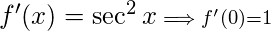f'(x) = \sec^2x \scriptstyle\implies f'(0)=1