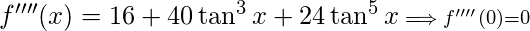 f''''(x) = 16\tanx+40\tan^3x+24\tan^5x \scriptstyle\implies f''''(0)=0