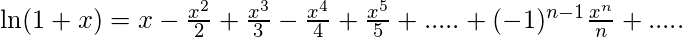 \ln(1+x)=x-\frac{x^2}{2}+\frac{x^3}{3}-\frac{x^4}{4}+\frac{x^5}{5}+.....+(-1)^{n-1}\frac{x^n}{n}+.....