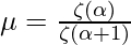 \mu = \frac{\zeta(\alpha)}{\zeta(\alpha+1)}