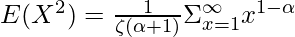 E(X^2) = \frac{1}{\zeta(\alpha+1)} \Sigma_{x=1}^{\infty} x^{1-\alpha}