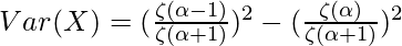 Var (X) = (\frac{\zeta(\alpha-1)}{\zeta(\alpha+1)})^2 - (\frac{\zeta(\alpha)}{\zeta(\alpha+1)})^2