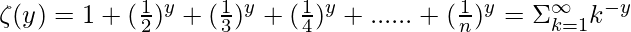 \zeta(y) = 1+(\frac{1}{2})^y+ (\frac{1}{3})^y+(\frac{1}{4})^y + ...... +  (\frac{1}{n})^y = \Sigma_{k=1}^{\infty} k^{-y}