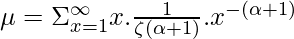 \mu = \Sigma_{x=1}^{\infty} x.\frac{1}{\zeta(\alpha+1)}.x^{-(\alpha+1)}