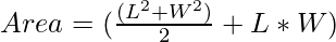 Area = (\frac{(L^{2} + W^{2})}{2} + L*W)