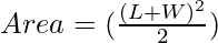 Area = (\frac{(L+W)^{2}}{2})