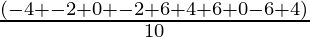 \frac{( -4  + -2 + 0 + -2 + 6 + 4 + 6 + 0  - 6 + 4)}{10}