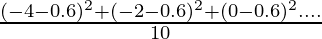 \frac{(-4 - 0.6)^2 + (-2 - 0.6)^2 + (0 - 0.6)^2 .... }{10}