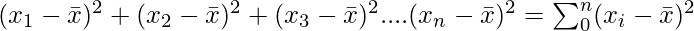 (x_1 - \bar{x})^2 + (x_2 - \bar{x})^2 + (x_3 - \bar{x})^2 .... (x_n - \bar{x})^2 = \sum^{n}_{0}(x_i - \bar{x})^2