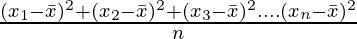 \frac{(x_1 - \bar{x})^2 + (x_2 - \bar{x})^2 + (x_3 - \bar{x})^2 .... (x_n - \bar{x})^2}{n}