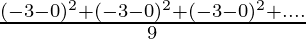 \frac{(-3 - 0)^2 + (-3 - 0)^2 + (-3 - 0)^2 + .... }{9}