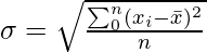 \sigma = \sqrt{\frac{\sum^{n}_{0}(x_i - \bar{x})^2}{n}}