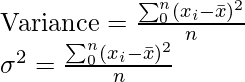 \text{Variance}  = \frac{\sum^{n}_{0}(x_i - \bar{x})^2}{n}\\ \sigma^2 = \frac{\sum^{n}_{0}(x_i - \bar{x})^2}{n}