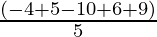 \frac{( -4 + 5 -10 + 6 + 9 )}{5}