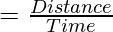 = \frac{Distance}{Time}