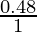 \frac{0.48}{1}