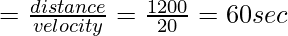 = \frac{distance}{velocity}= \frac{1200}{20}= 60 sec