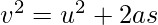 v^{2}= u^{2} + 2as