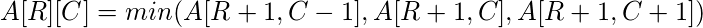 A[R][C] = min(A[R+1, C-1], A[R+1, C], A[R+1, C+1])