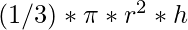 (1/3) * \pi * r^2 * h