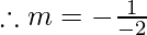 \therefore m=-\frac{1}{-2}