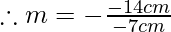 \therefore m=-\frac{-14cm}{-7cm}