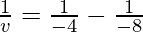 \frac{1}{v} = \frac{1}{-4}-\frac{1}{-8}