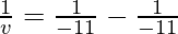 \frac{1}{v} = \frac{1}{-11}-\frac{1}{-11}