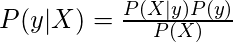  P(y|X) = \frac{P(X|y) P(y)}{P(X)} 