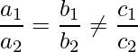 \dfrac{a_1}{a_2} = \dfrac{b_1}{b_2} \neq \dfrac{c_1}{c_2}