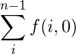 {\displaystyle \sum_{i}^{n-1}f(i,0) }