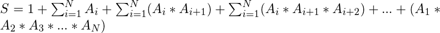 S = 1 + \sum_{i=1}^{N}A_i + \sum_{i=1}^{N}(A_i * A_{i+1}) + \sum_{i=1}^{N}(A_i * A_{i+1} * A_{i+2}) + ...+ (A_1 * A_2 * A_3 * ... * A_N)