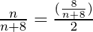 \frac{n}{n+8} = \frac{(\frac{8}{n + 8})}{2}